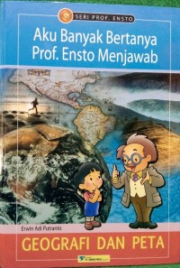 AKU BANYAK BERTANYA PROF.ENSTO MENJAWAB
GEOGRAFI DAN PETA