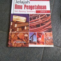 ENSIKLOPEDIA JELAJAH ILMU PENGETAHUAN ( SERI BARANG TAMBANG) JILID 1